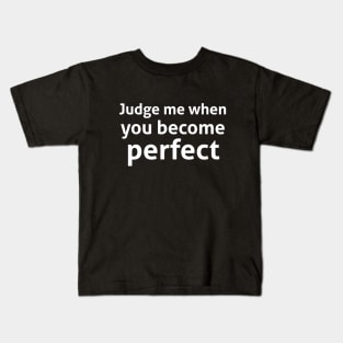 Judge me when you become perfect sassy quote Kids T-Shirt